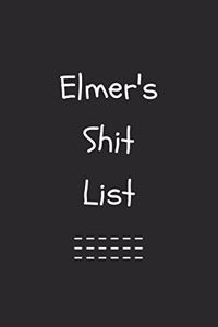 Elmer's Shit List. Funny Lined Notebook to Write In/Gift For Dad/Uncle/Date/Boyfriend/Husband/Friend/For anyone Named Elmer