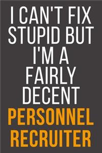 I Can't Fix Stupid But I'm A Fairly Decent Personnel Recruiter