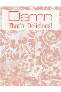 Damn That's Delicious: Make Your Own Cookbook Personalized DIY blank cookbook journal for recipes to write in for women, girls, teens - a recipe keepsake book baking and c