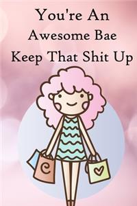 You're an Awesome Bae. Keep That Shit Up