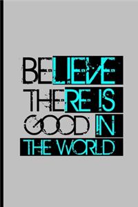 Believe There Is Good In The World