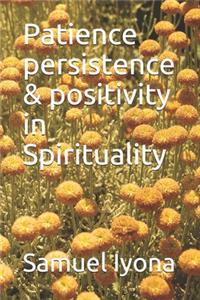 Patience persistence & positivity in Spirituality
