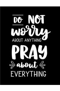 Do not Worry about anything PRAY about everything