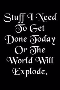 Stuff I Need To Get Done Today Or The World Will Explode Humorous Minimalist Lined Notebook