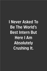 I Never Asked To Be The World's Best Intern But Here I Am Absolutely Crushing It.
