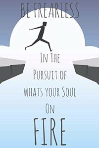 Be Fearless in the Pursuit of What Sets Your Soul on Fire