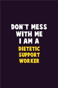 Don't Mess With Me, I Am A Dietetic support worker