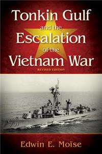 Tonkin Gulf and the Escalation of the Vietnam War Revised Edition