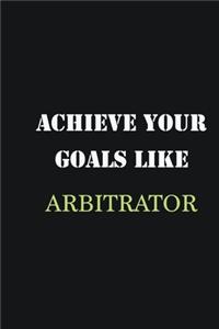 Achieve Your Goals Like Arbitrator