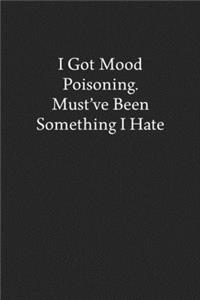 I Got Mood Poisoning. Must've Been Something I Hate