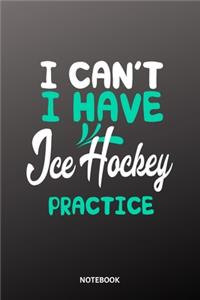 I cant I have Ice Hockey practice Notebook