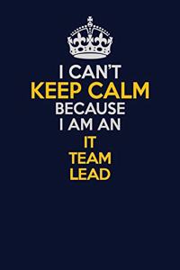 I Can't Keep Calm Because I Am An IT team lead