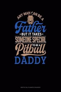 Any Man Can Be A Father But It Takes Someone Special To Be A Pitbull Daddy