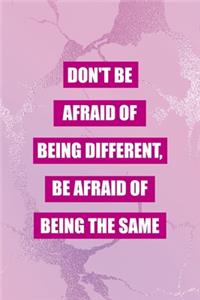 Don't Be Afraid Of Being Different, Be Afraid Of Being The Same