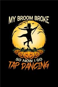 My Broom Broke So Now I Go Tap Dancing