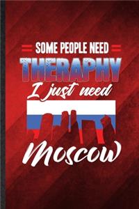 Some People Need Therapy I Just Need Moscow