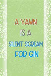 A Yawn Is A Silent Scream For Gin