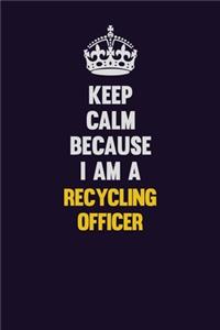 Keep Calm Because I Am A Recycling Officer