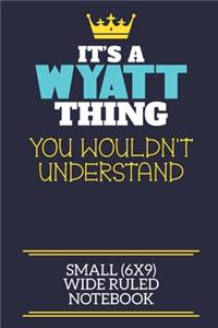 It's A Wyatt Thing You Wouldn't Understand Small (6x9) Wide Ruled Notebook