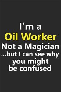 I'm a Oil Worker Not A Magician But I Can See Why You Might Be Confused
