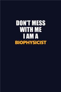 Don't Mess With Me I Am A Biophysicist