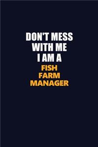 Don't Mess With Me I Am A Fish Farm Manager