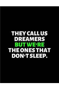 They Call us Dreamers But We the Ones that Don't Sleep
