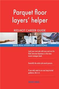 Parquet floor layers' helper RED-HOT Career Guide; 2552 REAL Interview Questions