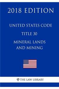 United States Code - Title 30 - Mineral Lands and Mining (2018 Edition)