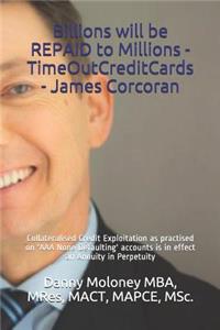 Billions will be REPAID to Millions - TimeOutCreditCards - James Corcoran