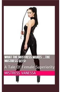 What The Mistress Wants ...The Mistress Gets!