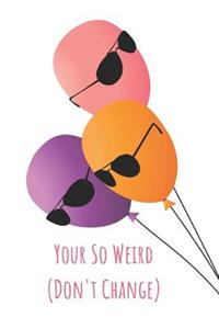 Your So Weird (Don't Change)