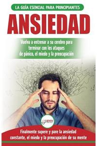 Ansiedad: Reacondicione su cerebro ansioso y termine con los ataques de pánico - finalmente pare y controle su ansiedad, miedo y preocupación constante (Libro