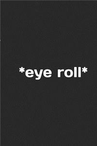 *eye Roll*: A Funny Notebook Journal for Your Everyday Needs