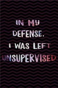 In my defense, I was left Unsupervised