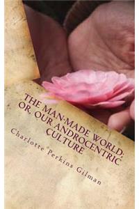 The Man-Made World; Or, Our Androcentric Culture