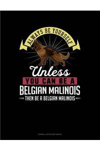 Always Be Yourself Unless You Can Be a Belgian Malinoi Then Be a Belgian Malinoi