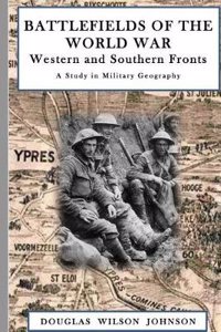 Battlefields of the World War: Western and Southern Fronts a Sudy in Military Geography
