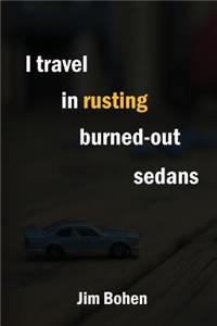 I travel in rusting burned-out sedans