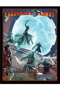 Legendary Planet: To Worlds Unknown (Starfinder)