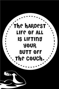 The Hardest Life of All Is Lifting Your Butt Off the Couch.