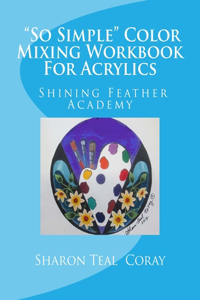 Shining Feather Art Academy So Simple Color Mixing Workbook for Acrylics