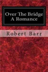 Over The Bridge A Romance