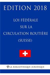 Loi fédérale sur la circulation routière (Suisse) - Edition 2018