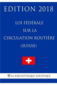 Loi fédérale sur la circulation routière (Suisse) - Edition 2018