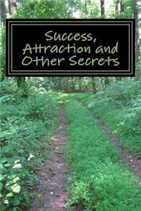 Success, Attraction and Other Secrets: Steps to Finding Your Path