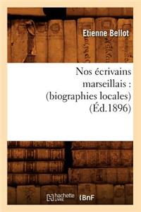 Nos Écrivains Marseillais: (Biographies Locales) (Éd.1896)