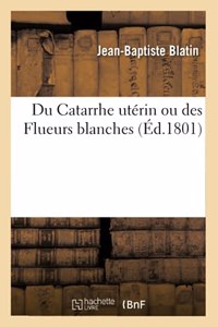 Du Catarrhe Utérin Ou Des Flueurs Blanches
