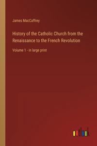 History of the Catholic Church from the Renaissance to the French Revolution
