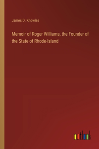 Memoir of Roger Williams, the Founder of the State of Rhode-Island